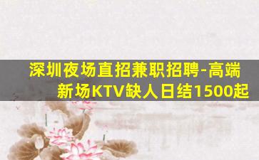 深圳夜场直招兼职招聘-高端新场KTV缺人日结1500起